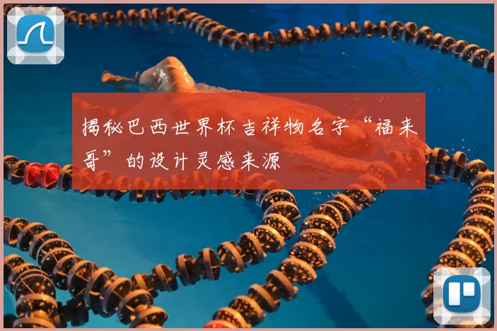 揭秘巴西世界杯吉祥物名字“福来哥”的设计灵感来源