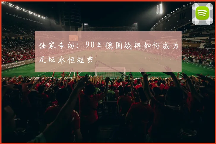 独家专访：90年德国战袍如何成为足坛永恒经典